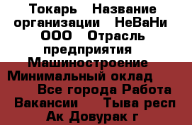 Токарь › Название организации ­ НеВаНи, ООО › Отрасль предприятия ­ Машиностроение › Минимальный оклад ­ 70 000 - Все города Работа » Вакансии   . Тыва респ.,Ак-Довурак г.